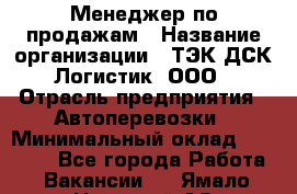 Менеджер по продажам › Название организации ­ ТЭК ДСК-Логистик, ООО › Отрасль предприятия ­ Автоперевозки › Минимальный оклад ­ 30 000 - Все города Работа » Вакансии   . Ямало-Ненецкий АО,Муравленко г.